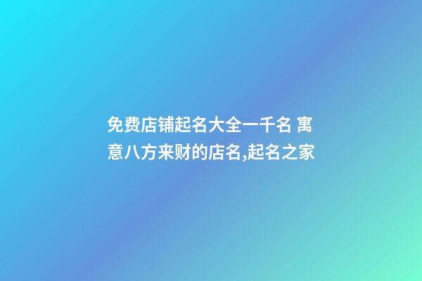 免费店铺起名大全一千名 寓意八方来财的店名,起名之家-第1张-店铺起名-玄机派